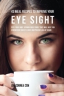 43 Meal Recipes to Improve Your Eye Sight : Feed Your Body Vitamin Rich Foods That Will Help You Strengthen Your Eye Sight and Prevent Loss of Vision - Book