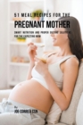 51 Meal Recipes for the Pregnant Mother : Smart Nutrition and Proper Dieting Solutions for the Expecting Mom - Book