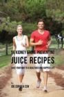 56 Kidney Stone Preventing Juice Recipes : Juice Your Way to a Healthier and Happier Life - Book