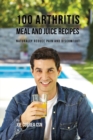 100 Arthritis Meal and Juice Recipes : Naturally Reduce Pain and Discomfort - Book