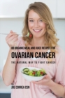 88 Organic Meal and Juice Recipes for Ovarian Cancer : The Natural Way to Fight Cancer - Book