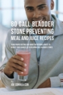 80 Gallbladder Stone Preventing Meal and Juice Recipes : Using Proper Dieting and Smart Nutritional Habits to Reduce Your Chances of Developing Gall Bladder Stones - Book