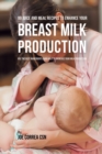 99 Juice and Meal Recipes to Enhance Your Breast Milk Production : Use the Best Ingredients Available to Increase Your Milk Production - Book
