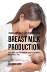 103 Meal and Juice Recipes to Increase Your Breast Milk Production : Feed Your Body the Proper Foods to Generate Breast Milk Fast - Book