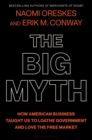 The Big Myth : How American Business Taught Us to Loathe Government and Love the Free Market - eBook