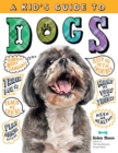 A Kid's Guide to Dogs : How to Train, Care for, and Play and Communicate with Your Amazing Pet! - Book