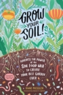 Grow Your Soil! : Harness the Power of the Soil Food Web to Create Your Best Garden Ever - Book