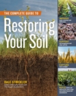 The Complete Guide to Restoring Your Soil : Improve Water Retention and Infiltration; Support Microorganisms and Other Soil Life; Capture More Sunlight; and Build Better Soil with No-Till, Cover Crops - Book