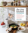 The Tiny Kitchen Cookbook : Strategies and Recipes for Creating Amazing Meals in Small Spaces - Book