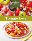 Tomato Love : 44 Mouthwatering Recipes for Salads, Sauces, Stews, and More - Book