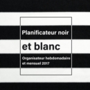 Planificateur Noir Et Blanc : Organisateur Hebdomadaire Et Mensuel 2017 - Book
