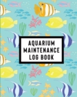 Aquarium Maintenance Log Book : Home Fish Tank Maintenance Logbook for Aquarium Care - Book