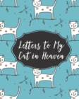 Letters To My Cat In Heaven : Pet Loss - Bereavement and Grief - Cat Lover - Heart Feels Treasure - Keepsake Memories - Kitty - Grief Journal - Our Story - Dear Cat - for Pet Lovers - for Animal Lover - Book