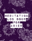 Meditation Log Book for Aries : Mindfulness Aries Gifts Horoscope Zodiac Reflection Notebook for Meditation Practice Inspiration - Book