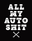 All My Auto Shit : Maintenance and Repair Record Book for Cars, Trucks, Motorcycles & Other Vehicles - Book