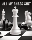 All My Chess Shit : Record Your Games, Moves, and Strategy - Chess Log - Key Positions - Book