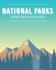 National Park Stamp Book For Kids : Outdoor Adventure Travel Journal - Passport Stamps Log - Activity Book - Book