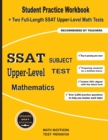 SSAT Upper-Level Subject Test Mathematics : Student Practice Workbook + Two Full-Length SSAT Upper-Level Math Tests - Book