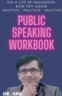 Public Speaking Workbook : Did A Lot In Childhood, Now Try Again Practice - Practice - Practice - Book