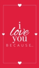 I Love You Because : A Red Hardbound Fill in the Blank Book for Girlfriend, Boyfriend, Husband, or Wife - Anniversary, Engagement, Wedding, Valentine's Day, Personalized Gift for Couples - Book