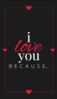 I Love You Because : A Black Hardbound Fill in the Blank Book for Girlfriend, Boyfriend, Husband, or Wife - Anniversary, Engagement, Wedding, Valentine's Day, Personalized Gift for Couples - Book