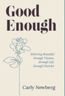 Good Enough : Believing Beautiful through Trauma, through Life, through Disorder - Book
