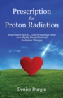Prescription for Proton Radiation : Real Patient Stories, Expert Physician Input on a Highly Precise Form of Radiation Therapy - Book