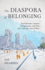 The Diaspora of Belonging : Gentrification, Systems of Oppression, and Why Our Cities Are Out of Place - Book