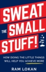 Sweat the Small Stuff! : How Doing the Little Things Will Help You Achieve More - Book