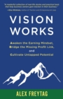 Vision Works : Awaken the Earning Mindset, Bridge the Missing Profit Link, and Cultivate Untapped Potential - Book