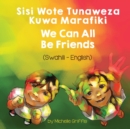 We Can All Be Friends (Swahili-English) : Sisi Wote Tunaweza Kuwa Marafiki - Book