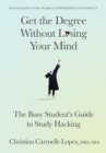 Get the Degree Without Losing Your Mind : The Busy Student’s Guide to Study Hacking - Book