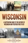 Wisconsin : A Captivating Guide to the History of Wisconsin and Peshtigo Fire of 1871 - Book