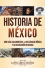 Historia de M?xico : Una gu?a fascinante de la historia de M?xico y la Revoluci?n Mexicana - Book