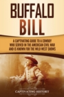 Buffalo Bill : A Captivating Guide to a Cowboy Who Served in the American Civil War and Is Known for the Wild West Shows - Book