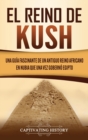 El reino de Kush : Una gu?a fascinante de un antiguo reino africano en Nubia que una vez gobern? Egipto - Book