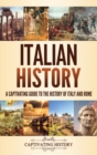 Italian History : A Captivating Guide to the History of Italy and Rome - Book