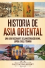 Historia de Asia oriental : Una gu?a fascinante de la historia de China, Jap?n, Corea y Taiw?n - Book