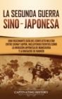 La Segunda Guerra Sino-Japonesa : Una Fascinante Gu?a del Conflicto Militar entre China y Jap?n, Incluyendo Eventos como la Invasi?n Japonesa de Manchuria y la Masacre de Nank?n - Book