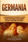 Germania : A Captivating Guide to the History of a Region in Europe Where Germanic Tribes Dominated and How It Transformed into Germany - Book