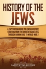 History of the Jews : A Captivating Guide to Jewish History, Starting from the Ancient Israelites through Roman Rule to World War 2 - Book