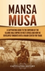 Mansa Musa : A Captivating Guide to the Emperor of the Islamic Mali Empire in West Africa and How He Developed Timbuktu into a Major Center for Trade - Book