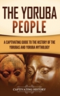 The Yoruba People : A Captivating Guide to the History of the Yorubas and Yoruba Mythology - Book