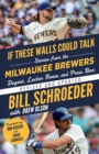 If These Walls Could Talk: Milwaukee Brewers : Stories from the Milwaukee Brewers Dugout, Locker Room, and Press Box - Book