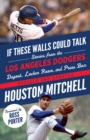 If These Walls Could Talk: Los Angeles Dodgers : Stories from the Los Angeles Dodgers Dugout, Locker Room, and Press Box - Book