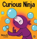 Curious Ninja : A Social Emotional Learning Book For Kids About Battling Boredom and Learning New Things - Book