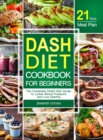 DASH Diet CookBook for Beginners : The Complete DASH Diet Guide with 21-Day Meal Plan to Lower Blood Pressure and Live Healthy - Book