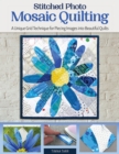 Stitched Photo Mosaic Quilting : A Unique Grid Technique for Piecing Images into Beautiful Quilts - eBook
