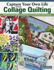 Capture Your Own Life with Collage Quilting : Making Unique Quilts and Projects from Photos and Imagery - eBook