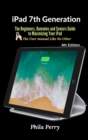 iPad 7th Generation : The Beginners, Dummies and Seniors Guide to Maximizing Your iPad - Book
